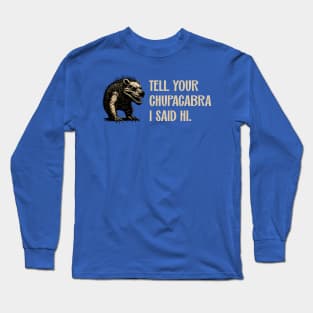 Tell Your Chupacabra I Said Hi Urban Legend Parody Long Sleeve T-Shirt